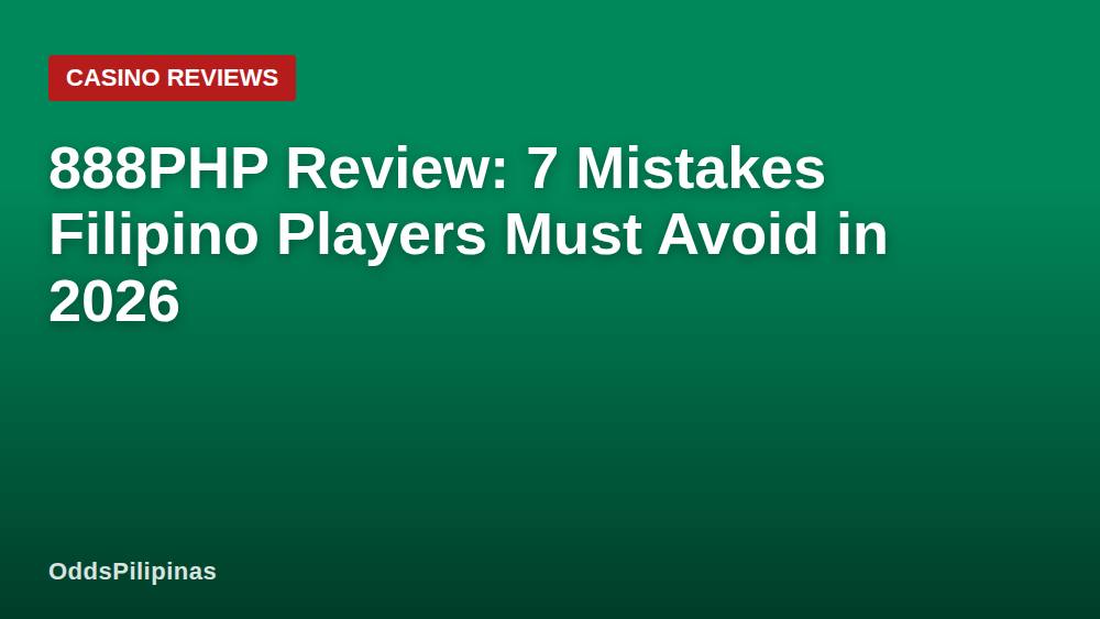 888PHP Review: 7 Mistakes Filipino Players Must Avoid in 2026