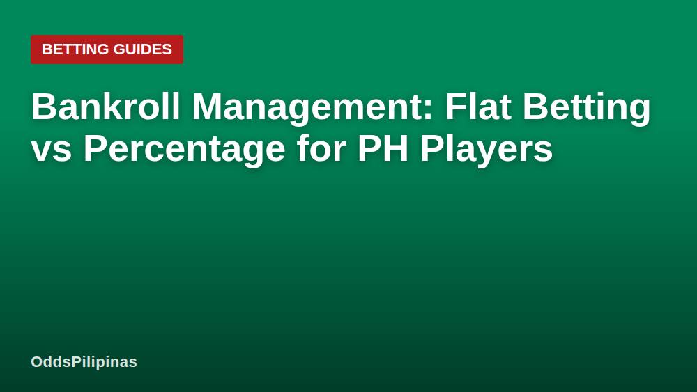 Bankroll Management: Flat Betting vs Percentage for PH Players
